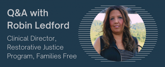 Q&A with Robin Ledford, Clinical Director, Restorative Justice Program, Families Free