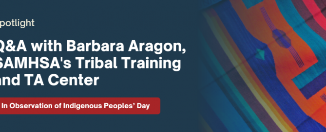 Q&A with Barbara Aragon, SAMHSA’s Tribal Training and TA Center, in Observation of Indigenous Peoples’ Day