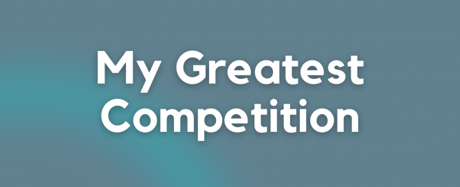 My Greatest Competition