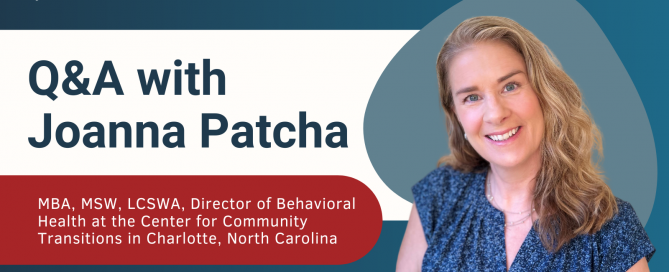 Q&A with Joanna Patcha, MBA, MSW, LCSWA, Director of Behavioral Health at the Center for Community Transitions in Charlotte, North Carolina