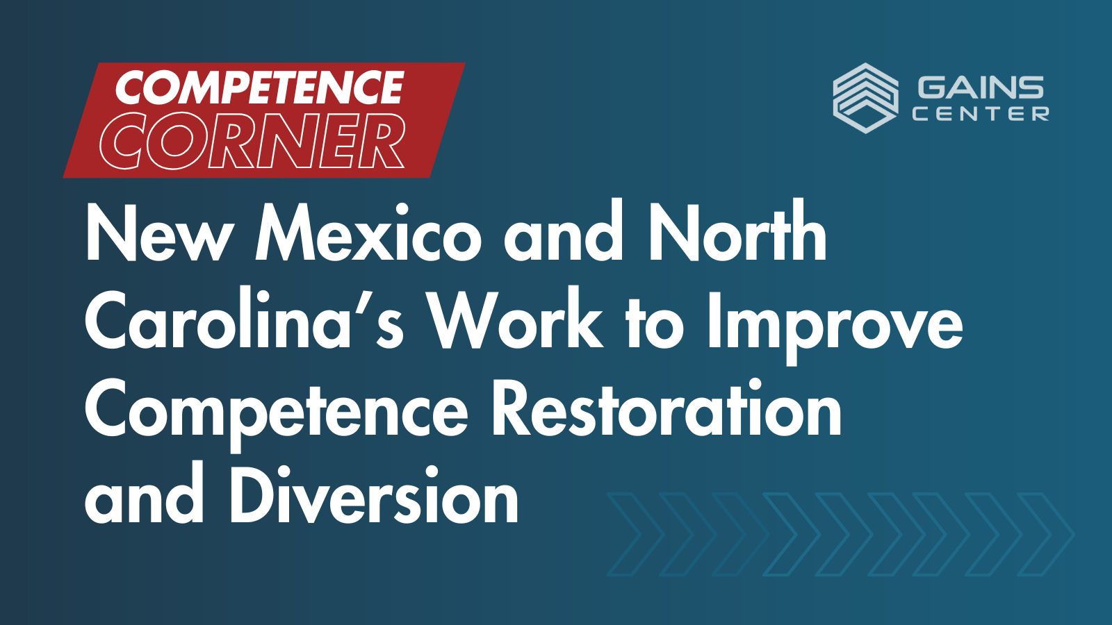 Competence Corner: New Mexico and North Carolina’s Work to Improve Competence Restoration and Diversion Competence Corner: New Mexico and North Carolina’s Work to Improve Competence Restoration and Diversion
