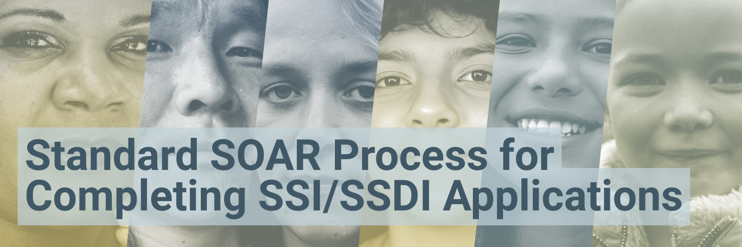 Standard SOAR Process for Completing SSI/SSDI Applications Standard SOAR Process for Completing SSI/SSDI Applications